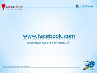 Facebook




                             Bienvenue dans la communauté




www.tourisme-meurtheetmoselle.fr
 