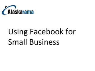 Using Facebook for
Small Business
 