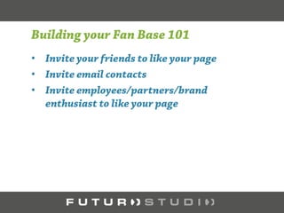 • Project your brand’s personality
• Authentic
• Entertaining
• Fun
• Helpful
• Focus on Engagement
• Like other Fan Pages
• Post Interesting Content
• Don’t oversell
• Give Perks
 