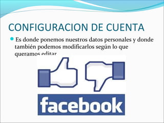 CONFIGURACION DE CUENTA
Es donde ponemos nuestros datos personales y donde
también podemos modificarlos según lo que
queramos editar
 