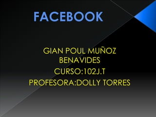 GIAN POUL MUÑOZ
BENAVIDES
CURSO:102J.T
PROFESORA:DOLLY TORRES
 