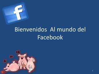 Bienvenidos Al mundo del
Facebook
103/06/2013
 