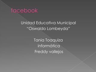 Unidad Educativa Municipal
“Oswaldo Lombeyda”
Tania Toaquiza
informática
Freddy vallejos
 