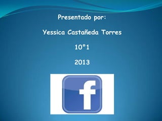 Presentado por:

Yessica Castañeda Torres
10°1

2013

 