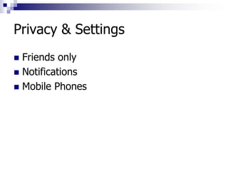 Privacy & Settings
 Friends only
 Notifications
 Mobile Phones
 