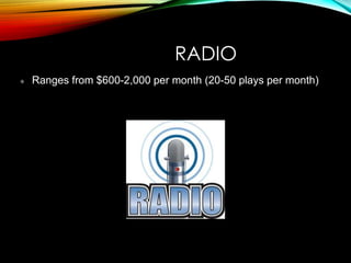 RADIO
Ranges from $600-2,000 per month (20-50 plays per month)
 