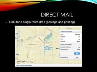 DIRECT MAIL
$200 for a single route drop (postage and printing)
 