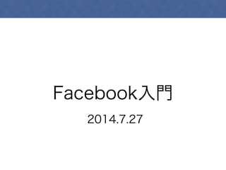 Facebook入門
2014.7.27
 