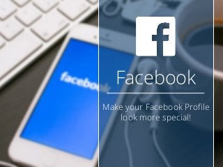Facebook
Make your Facebook Profile
look more special!
 