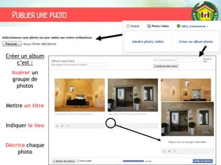 Publier une photo
Créer un album
c’est :
Insérer un
groupe de
photos
Mettre un titre
Indiquer le lieu
Décrire chaque
photo
 