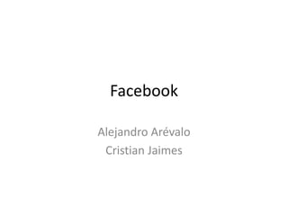 Facebook
Alejandro Arévalo
Cristian Jaimes
 