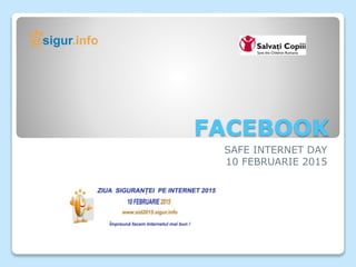 FACEBOOK
SAFE INTERNET DAY
10 FEBRUARIE 2015
 