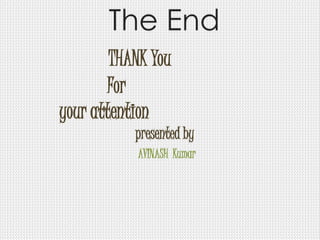 The End
THANK You
For
your attention
presented by
AVINASH Kumar
 