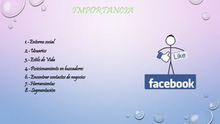 1.-Entorno social
2.-Usuarios
3.-Estilo de Vida
4.-Posicionamiento en buscadores
6.-Encontrar contactos de negocios
7.-Herramientas
8.-Segmentación
 