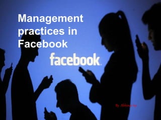 Management
practices in
Facebook
By Abhinav kp
 