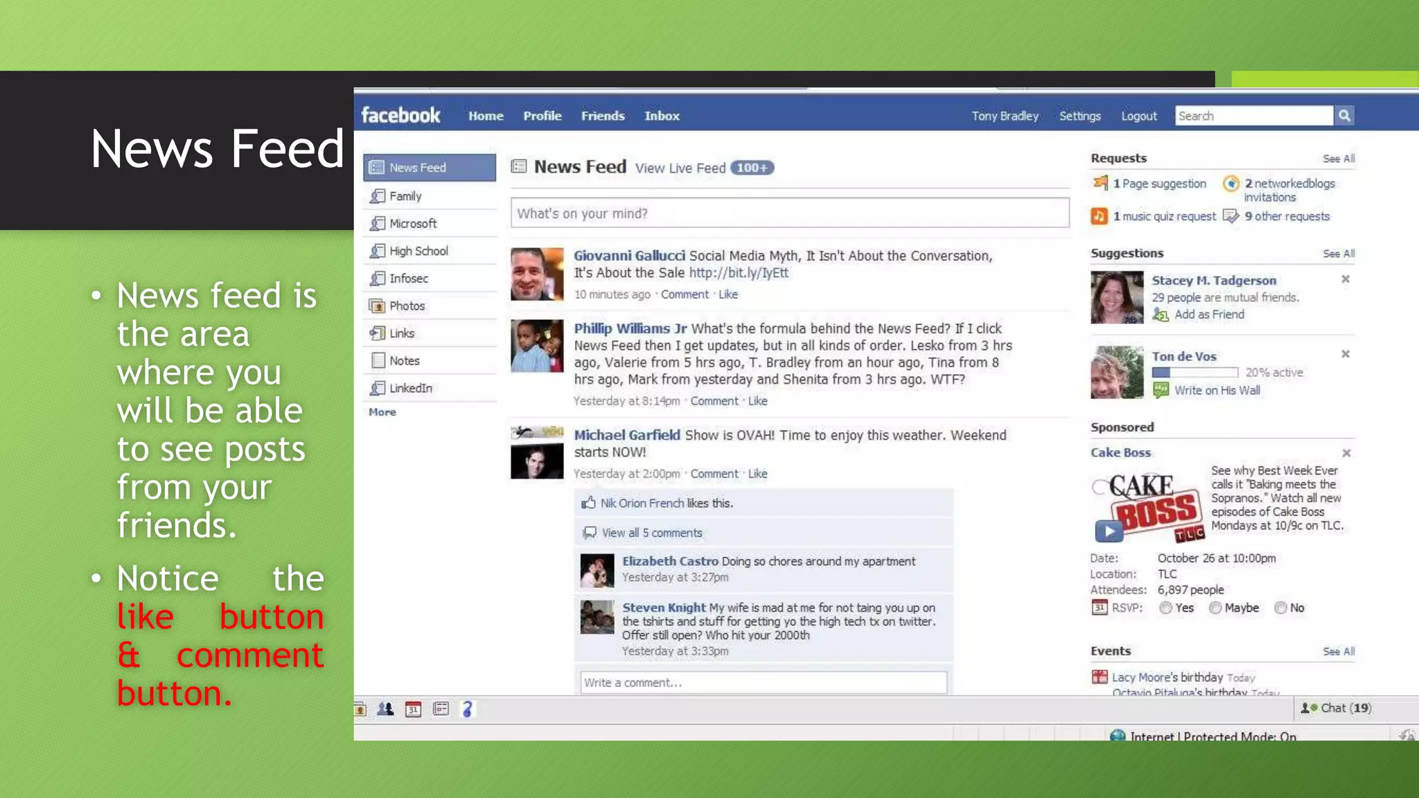 News Feed
• News feed is
the area
where you
will be able
to see posts
from your
friends.
• Notice the
like button
& comment
button.
 