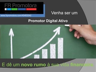 Promotor Digital Ativo
E dê um novo rumo à sua vida financeira.
Venha ser umwww.frpromotora.com/45483242
 