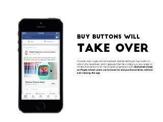 Buy buttons will
take over
It’s been over a year since Facebook started testing its buy button in
ads on the newsfeed, and...