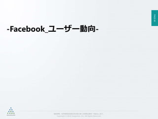 PAGE60
機密情報。本件業務担当者以外の第三者への情報公開を一切禁止します。
Copyright © 2015 Anagrams .Inc .All Rights Reserved.
-Facebook_ユーザー動向-
 