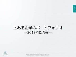 PAGE73
機密情報。本件業務担当者以外の第三者への情報公開を一切禁止します。
Copyright © 2015 Anagrams .Inc .All Rights Reserved.
とある企業のポートフォリオ
--2015/10現在--
 