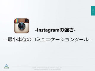 PAGE81
機密情報。本件業務担当者以外の第三者への情報公開を一切禁止します。
Copyright © 2015 Anagrams .Inc .All Rights Reserved.
-Instagramの強さ-
--最小単位のコミュニケーションツール--
 