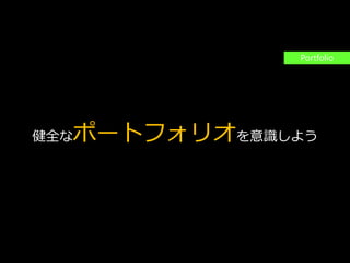 PAGE96
機密情報。本件業務担当者以外の第三者への情報公開を一切禁止します。
Copyright © 2015 Anagrams .Inc .All Rights Reserved.
常に投資をし続けよう
--いつか収斂していく前に--
健全なポートフォリオを意識しよう
Portfolio
 