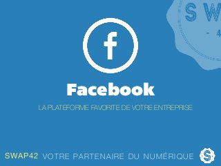 Facebook
LA PLATEFORME FAVORITE DE VOTRE ENTREPRISE
SWAP42 VOTRE PARTENAIRE DU NUMÉRIQUE
 
