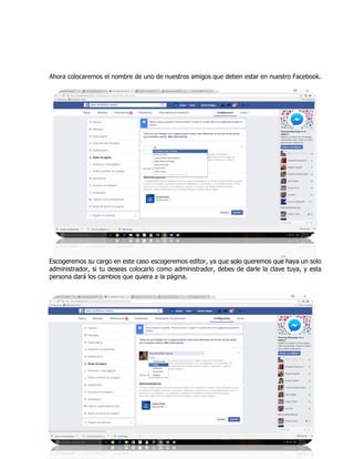 Ahora colocaremos el nombre de uno de nuestros amigos que deben estar en nuestro Facebook.
Escogeremos su cargo en este caso escogeremos editor, ya que solo queremos que haya un solo
administrador, si tu deseas colocarlo como administrador, debes de darle la clave tuya, y esta
persona dará los cambios que quiera a la página.
 