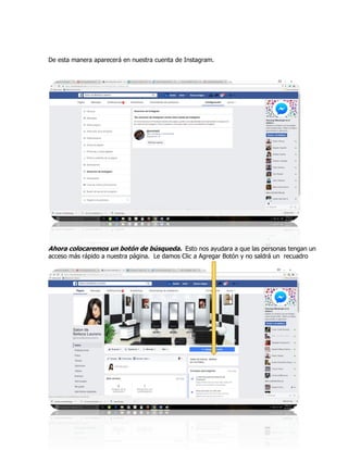 De esta manera aparecerá en nuestra cuenta de Instagram.
Ahora colocaremos un botón de búsqueda. Esto nos ayudara a que las personas tengan un
acceso más rápido a nuestra página. Le damos Clic a Agregar Botón y no saldrá un recuadro
 