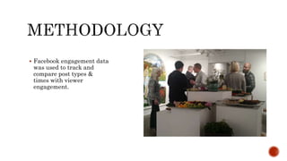  Facebook engagement data
was used to track and
compare post types &
times with viewer
engagement.
 