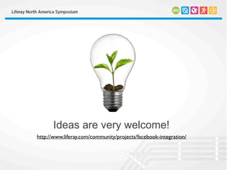 Ideas are very welcome!
http://www.liferay.com/community/projects/facebook-integration/
 