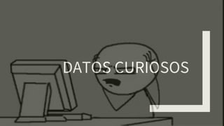 DATOS CURIOSOS
 