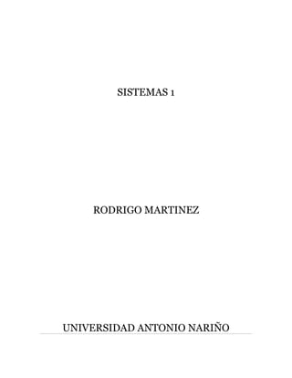 SISTEMAS 1
RODRIGO MARTINEZ
UNIVERSIDAD ANTONIO NARIÑO
 