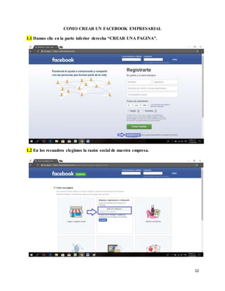 12
COMO CREAR UN FACEBOOK EMPRESARIAL
1.1 Damos clic en la parte inferior derecha “CREAR UNA PAGINA”.
1.2 En los recuadros elegimos la razón social de nuestra empresa.
 