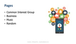 Pages
• Common Interest Group
• Business
• Music
• Random
Facebook _ M.Mujeeb Riaz _ mujeebriaz@yahoo.com
 