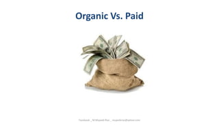 Organic Vs. Paid
Facebook _ M.Mujeeb Riaz _ mujeebriaz@yahoo.com
 