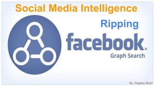 Social Media Intelligence
By, Raghav Bisht
Ripping
 