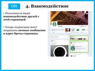 4. Взаимодействие
• Пользователь видит
взаимодействия друзей с
этой страницей.

• Теперь подписчики могут
отправлять личные сообщение
в адрес бренд-страницы.
 
