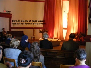 Dans le silence et dans la paix,
viens rencontrer le Dieu vivant!
 