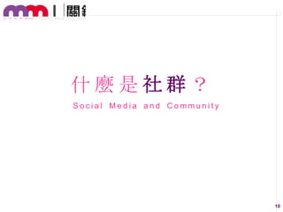 什麼是社群？
Social Media and Community

10

 