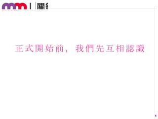 正式開始前，我們先互相認識

4

 