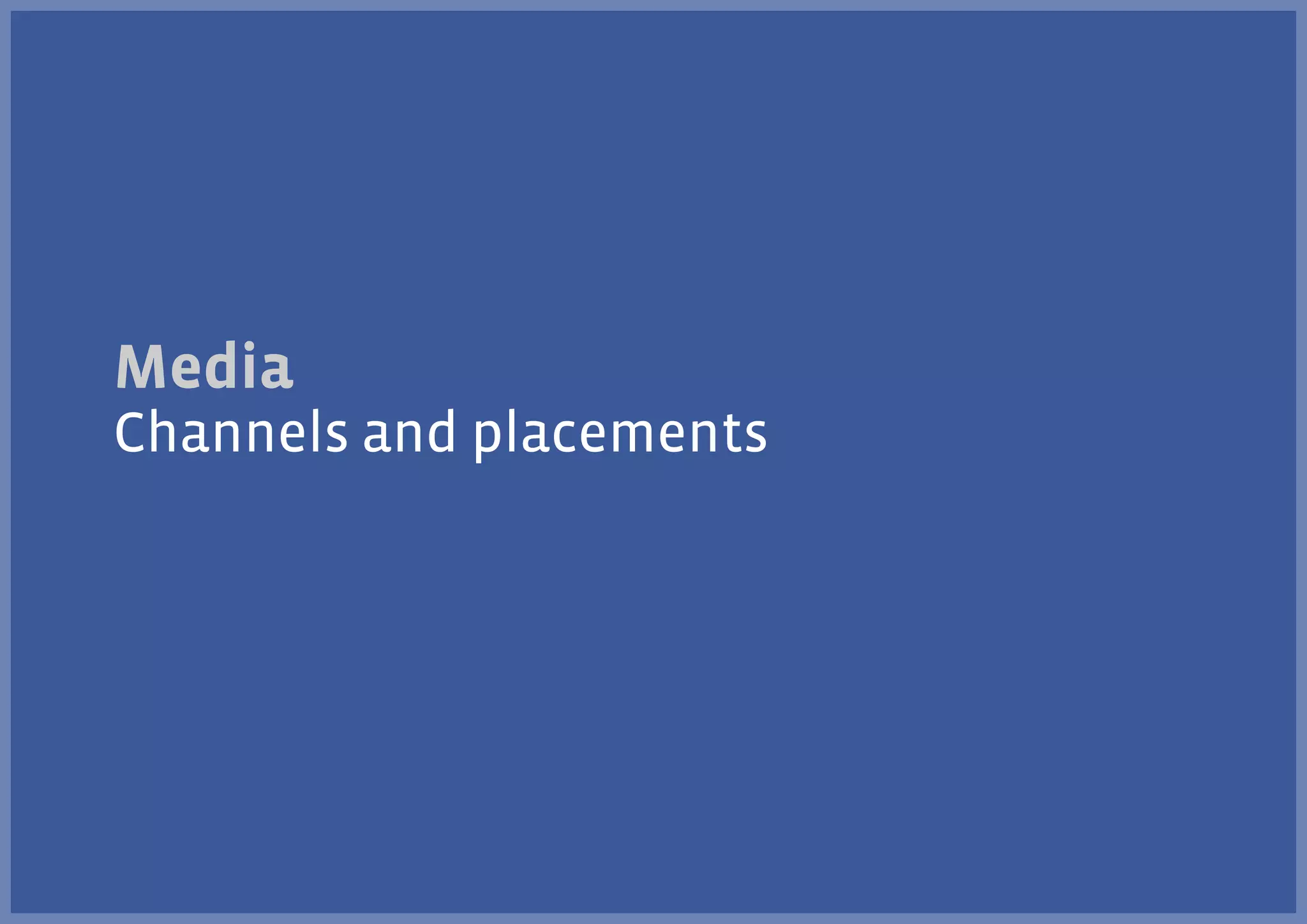 Media
Channels and placements

 