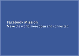 Facebook Mission
Make the world more open and connected

 