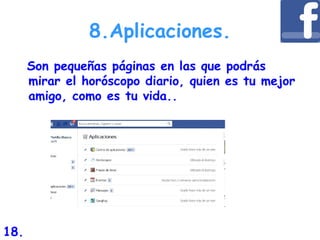 8.Aplicaciones.
Son pequeñas páginas en las que podrás
mirar el horóscopo diario, quien es tu mejor
amigo, como es tu vida..
18.
 