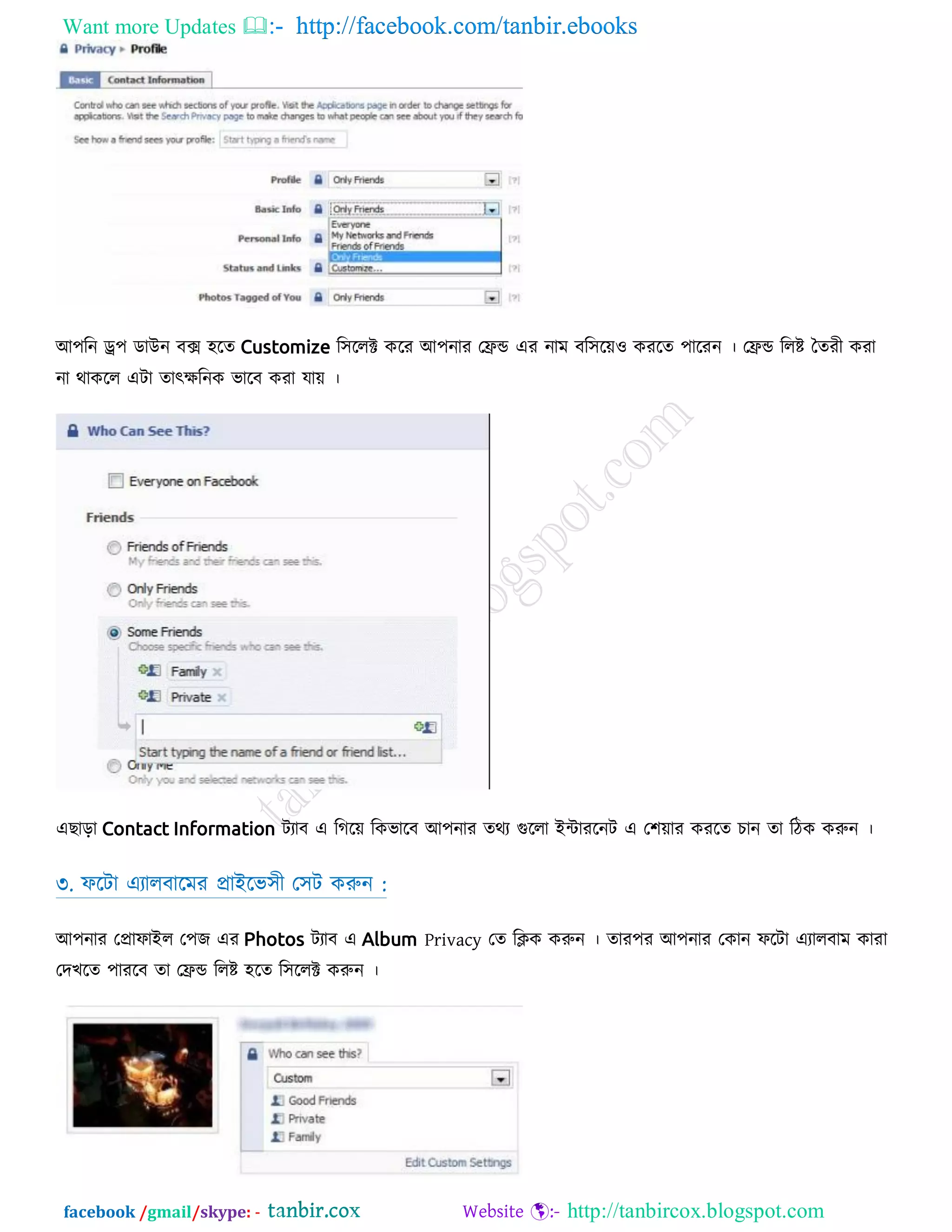 Want more Updates  http://facebook.com/tanbir.ebooks
facebook /gmail/skype: - http://tanbircox.blogspot.com
অ঩রন ে঩ ডাউন ফে ঴রত Customize র঳ররক্ট করয অ঩নায তেন্ড এয নাভ ফর঳র়েও কযরত ঩ারযন । তেন্ড ররষ্ট ততযী কযা
না থাকরর এিা তাৎেরনক বারফ কযা মা়ে ।
এোড়া Contact Information িযাফ এ রগর়ে রকবারফ অ঩নায তথয গুররা আন্টাযরনি এ ত঱়োয কযরত িান তা রিক করুন ।
৩. পরিা এযারফারভয প্রাআরব঳ী ত঳ি করুন :
অ঩নায তপ্রাপাআর ত঩জ এয Photos িযাফ এ Album Privacy তত রিক করুন । তায঩য অ঩নায তকান পরিা এযারফাভ কাযা
তদেরত ঩াযরফ তা তেন্ড ররষ্ট ঴রত র঳ররক্ট করুন ।
 