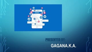 PRESENTED BY:
GAGANA.K.A.
 