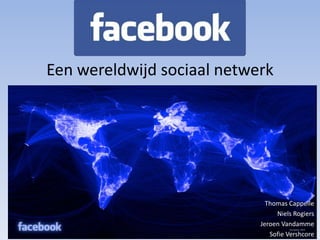 Een wereldwijd sociaal netwerk Thomas Cappelle Niels Rogiers Jeroen Vandamme Sofie Vershcore 