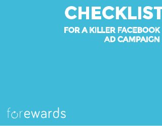 CHECKLIST
FOR A KILLER FACEBOOK
AD CAMPAIGN
f rewards
 