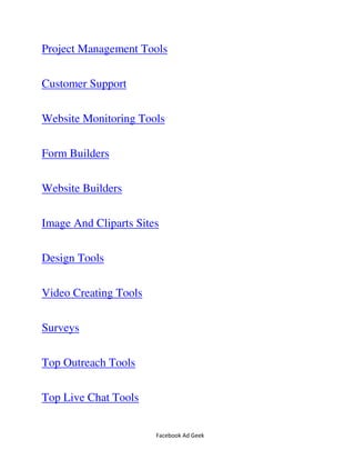 Facebook Ad Geek
Project Management Tools
Customer Support
Website Monitoring Tools
Form Builders
Website Builders
Image And Cliparts Sites
Design Tools
Video Creating Tools
Surveys
Top Outreach Tools
Top Live Chat Tools
 