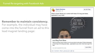 Funnel Re-targeting with Facebook Ads 
Remember to maintain consistency. 
For example, the individual may have 
come into ...